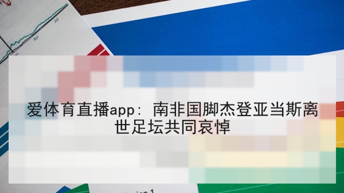 爱体育直播app: 南非国脚杰登亚当斯离世足坛共同哀悼