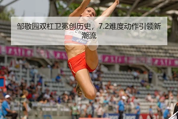 邹敬园双杠卫冕创历史，7.2难度动作引领新潮流