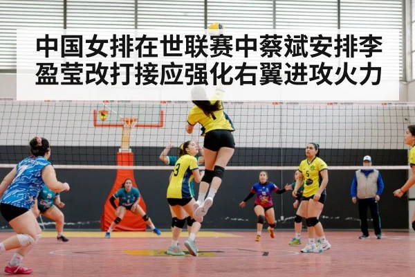 中国女排在世联赛中蔡斌安排李盈莹改打接应强化右翼进攻火力