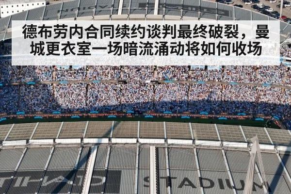 德布劳内合同续约谈判最终破裂，曼城更衣室一场暗流涌动将如何收场